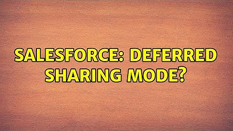 Salesforce: Deferred Sharing mode?
