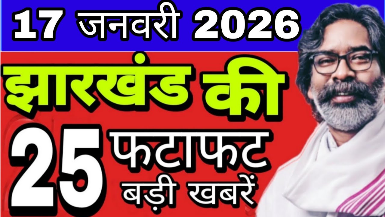आज 17 जनवरी 2026 झारखंड की ताजाखबर। Today Jharkhand news। Jharkhand breaking news