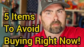 5 Items To AVOID Buying Right Now!!!