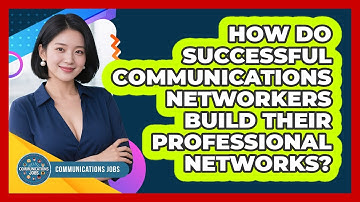 How Do Successful Communications Networkers Build Their Professional Networks? - Communications Jobs