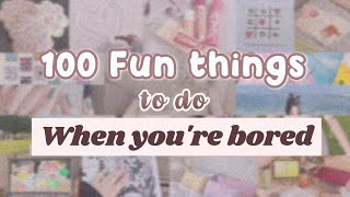 100 FUN THINGS TO DO WHEN YOU'RE BORED (not clickbait)