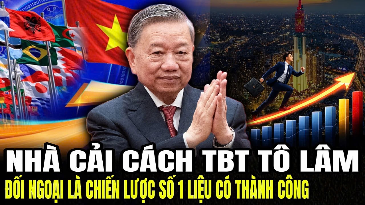 Nhà Cải Cách TBT Tô Lâm:  Đối Ngoại Là Chiến Lược Số 1 Liệu Có Thành Công | Lịch Sử Quân Sự