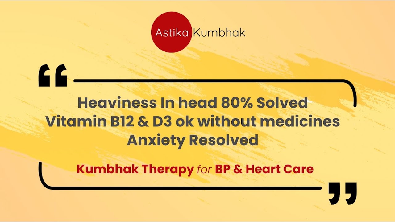 Heaviness In head 80& Solved, Vitamin B12 & D3 ok without medicines