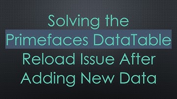 Solving the Primefaces DataTable Reload Issue After Adding New Data