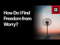 How Do I Find Freedom from Worry? // Ask Pastor John