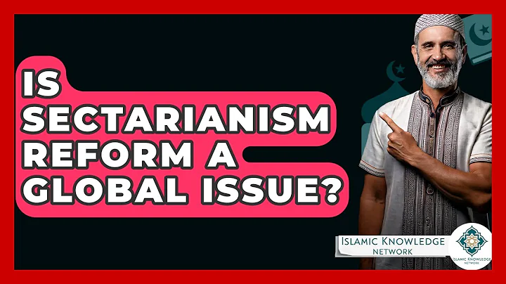 Is Sectarianism Reform A Global Issue? - Islamic Knowledge Network