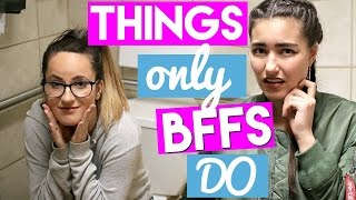 10 RIDICULOUS THINGS ONLY BFFS DO!
