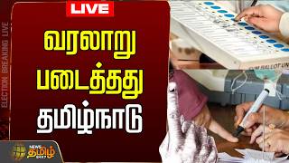 🔴LIVE : TN Election | வாக்குப்பதிவு.. வரலாறு படைத்தது தமிழ்நாடு   |  TamilNadu | Election
