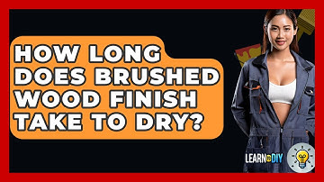 How Long Does Brushed Wood Finish Take To Dry? - LearnToDIY360.com