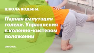 Школа ходьбы: парная ампутация голени. Занятие 2. Упражнения в коленно-кистевом положении