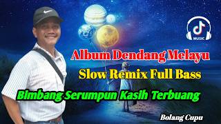 ALBUM DENDANG MELAYU _ SLOW REMIX FULL BASS _ BIMBANG SERUMPUN KASIH  @BolangCupu