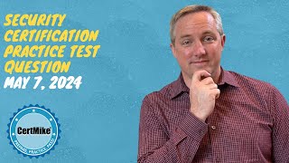 CertMike Practice Test Question 05/07/2024