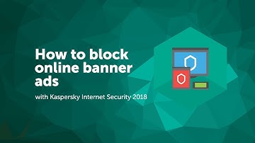 How to block online banner ads with Kaspersky Internet Security 2018