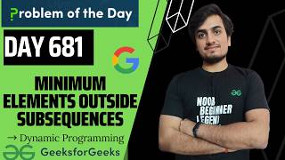 Day 681 -  Minimum Elements Outside Subsequences | GFG POTD GeeksForGeeks  | 7 Sept Guide
