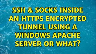 SSH & SOCKS inside an HTTPS encrypted tunnel using a Windows Apache Server or what? (2 Solutions!!)