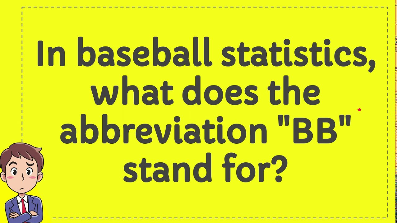 In baseball statistics, what does the abbreviation "BB" stand for