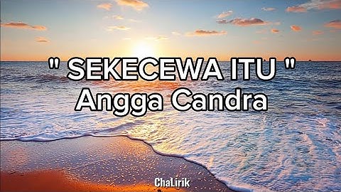 sekecewa itu - Angga Candra | Lyric Video