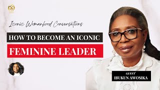 HOW TO BECOME AN ICONIC FEMININE LEADER WITH IBUKUN AWOSIKA👑