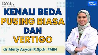 Kenapa Kepala Pusing Berputar? Kenali Gejala Vertigo vs Pusing Biasa | Bincang Sehati DAAI TV