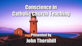 Conscience in Catholic Church Teaching presented by John Thornhill
