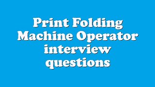 Print Folding Machine Operator interview questions