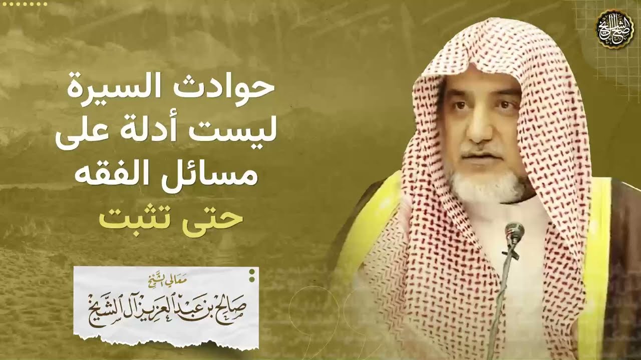 حوادث السيرة ليست أدلة على مسائل الفقه حتى تثبت! | الشيخ صالح آل الشيخ