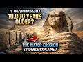 Scientists Say Water Erosion Could Make The Sphinx 10 000 Years Older