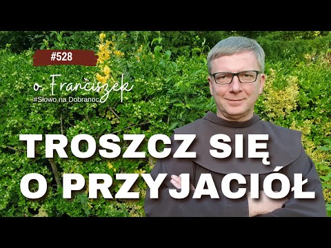 Troszcz się o przyjaciół. Franciszek Chodkowski. Słowo na Dobranoc |528|