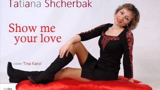 Татьяна Щербак - Show me your love (cover Tina Karol)