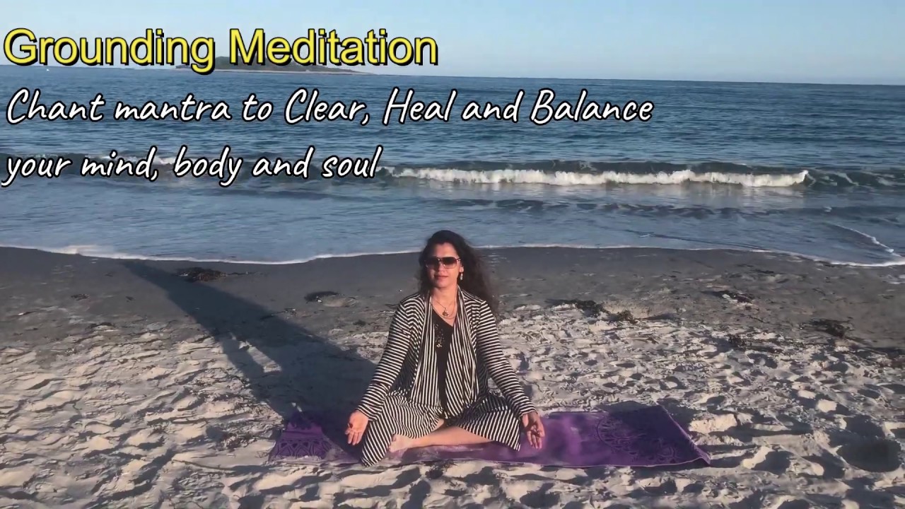 Grounding Meditation Chant to Clear, Heal and Balance your mind, body