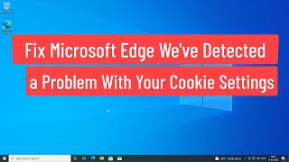 Fix Microsoft Edge We've Detected a Problem With Your Cookie Settings