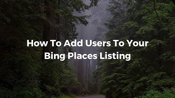 How To Add Users To Your Bing Places Listing (2021)