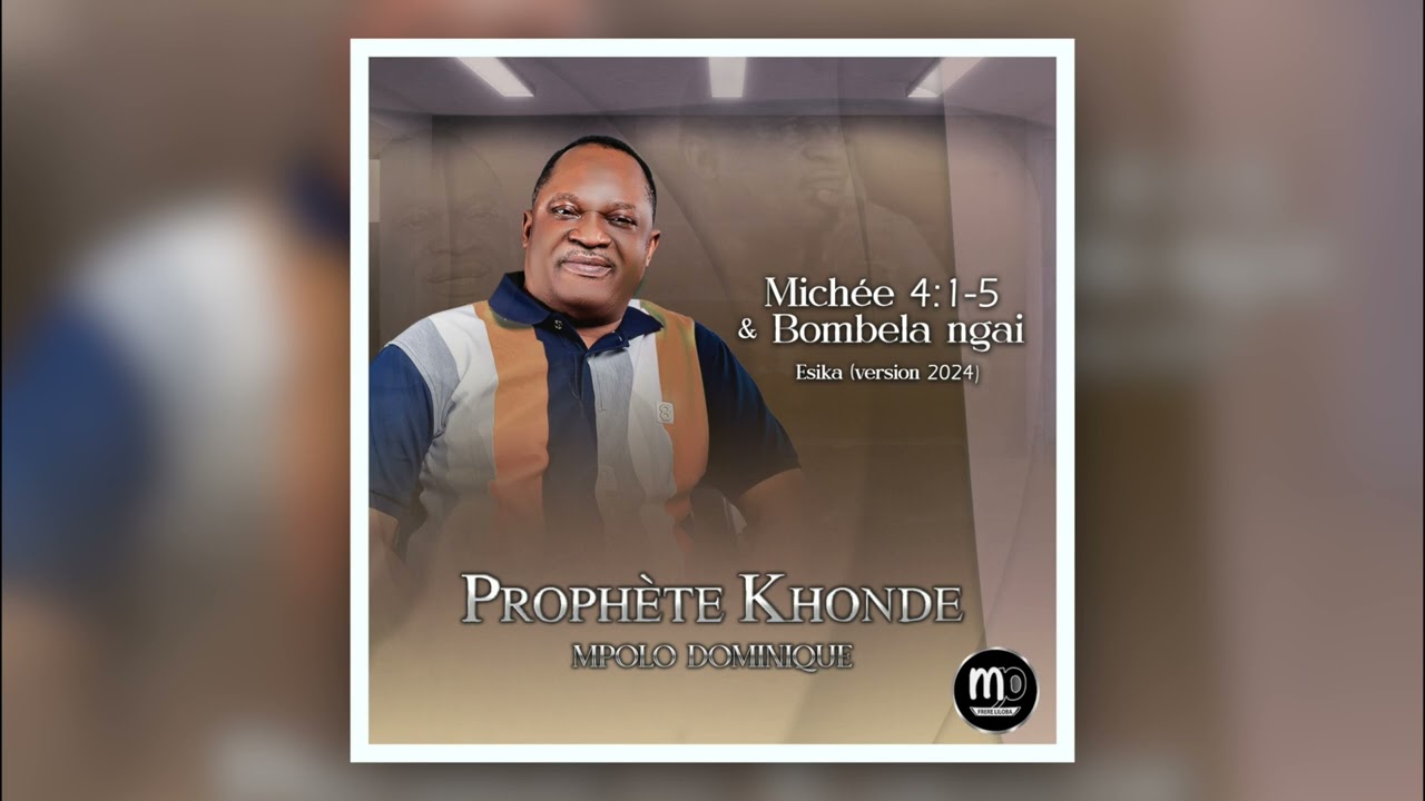 Prophète Khonde Mpolo Dominique - Michée 4:1-5 & Bombela ngai Esika [Official Music version 2024]