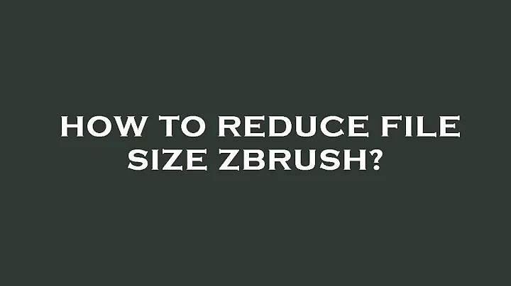How to reduce file size zbrush?