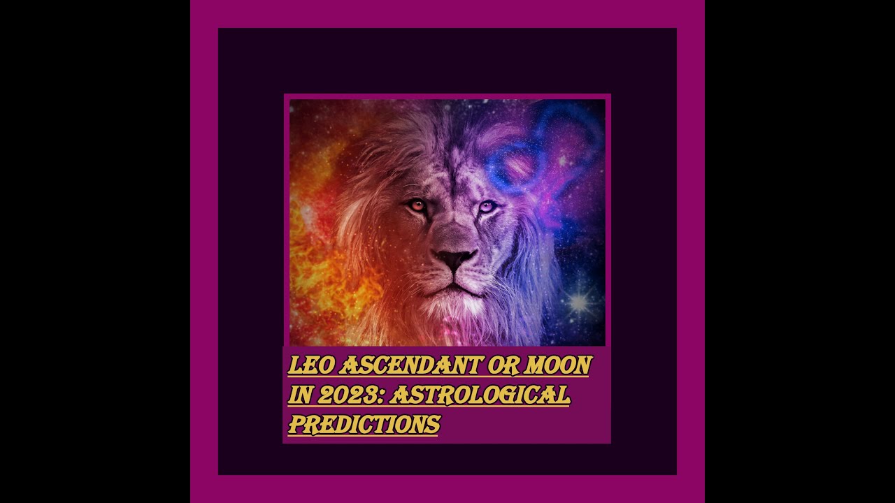 Leo Ascendant or Leo Moon (Chandra Lagna) in 2023: Astrological Predictions