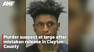 Murder suspect at large after mistaken release in Clayton County
