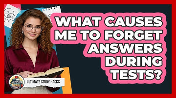 What Causes Me To Forget Answers During Tests? - Ultimate Study Hacks