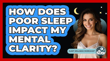 How Does Poor Sleep Impact My Mental Clarity?