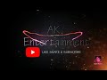 My channel name   ak entertainment