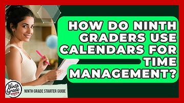 How Do Ninth Graders Use Calendars For Time Management? - Ninth Grade Starter Guide