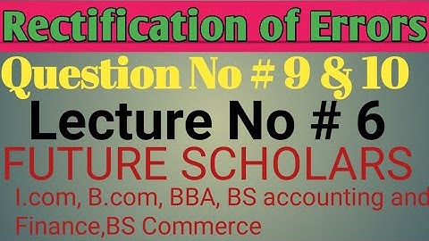 Ch Rectification of Errors. Question No 9 and 10. I.com|| B.com|| BBA|| BS Commerce|| Sohail afzal.