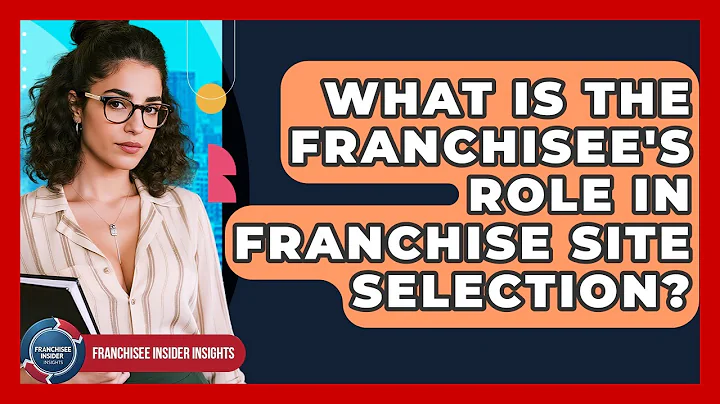 What Is The Franchisee's Role In Franchise Site Selection? - Franchisee Insider Insights