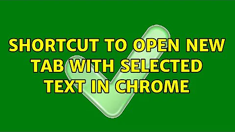 Shortcut to open new tab with selected text in Chrome (4 Solutions!!)