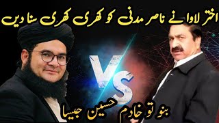 لاہور دا پاوا اختر لاوا نے ناصر مدنی کو کھری کھری سنا دیں. بنو تو خادم حسین رضوی جیسا۔