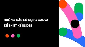 Hướng dẫn sử dụng Canva để thiết kế Slides bài giảng