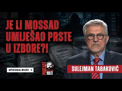 Balkan Rules Podcast Ep.451 - Sulejman Tabaković - Je li Mossad umiješao prste u izbore?!