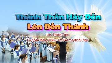 THÁNH THẦN HÃY ĐẾN & LÊN ĐỀN THÁNH - Lm. Thành Tâm | Lễ Ban Bí Tích Thêm Sức | Ca đoàn Mông Triệu