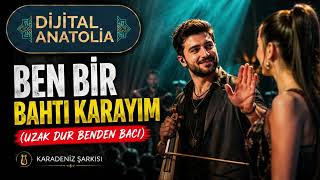Ben Bir Bahtı Karayım (Uzak Dur Benden Bacı) Karadeniz