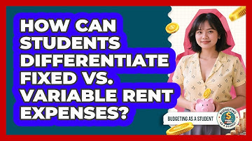 How Can Students Differentiate Fixed Vs. Variable Rent Expenses? - Budgeting as a Student