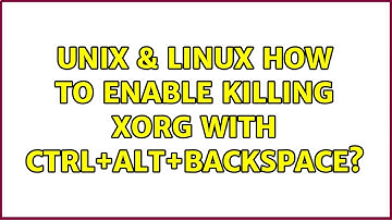 Unix & Linux: How to enable killing Xorg with Ctrl+Alt+Backspace? (7 Solutions!!)